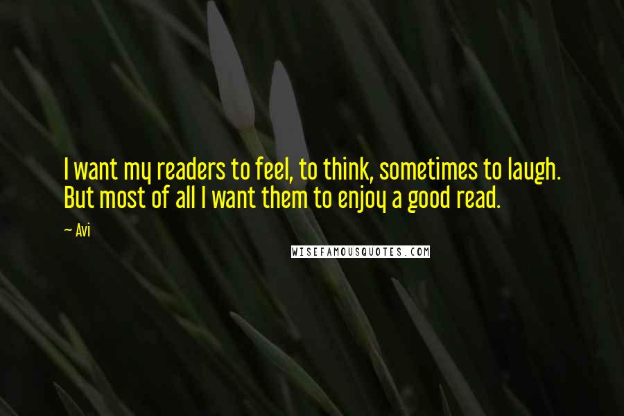 Avi Quotes: I want my readers to feel, to think, sometimes to laugh. But most of all I want them to enjoy a good read.