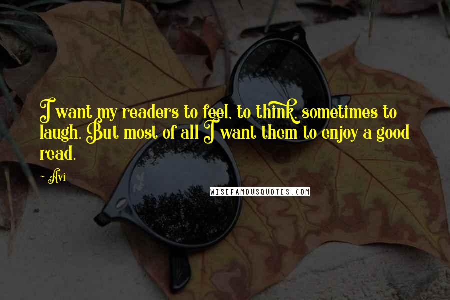 Avi Quotes: I want my readers to feel, to think, sometimes to laugh. But most of all I want them to enjoy a good read.