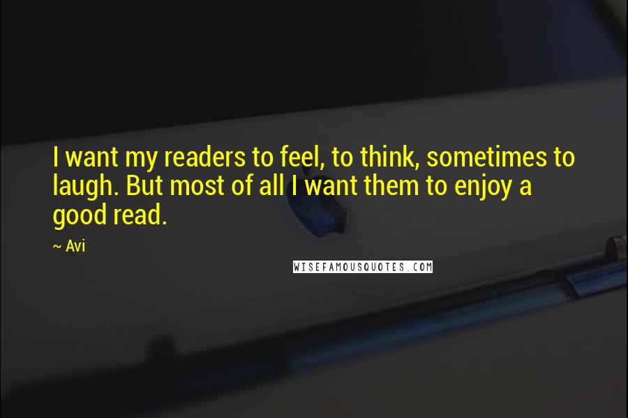 Avi Quotes: I want my readers to feel, to think, sometimes to laugh. But most of all I want them to enjoy a good read.