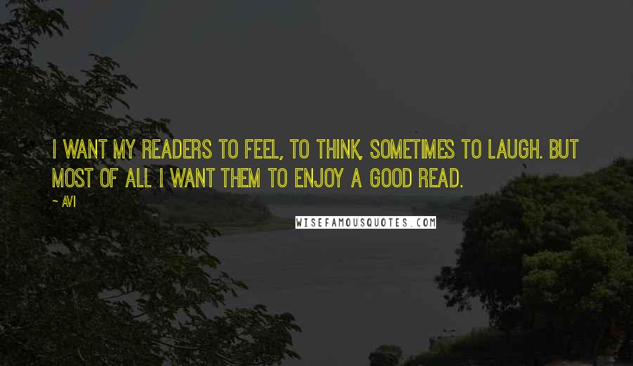 Avi Quotes: I want my readers to feel, to think, sometimes to laugh. But most of all I want them to enjoy a good read.