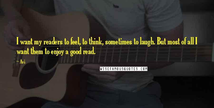 Avi Quotes: I want my readers to feel, to think, sometimes to laugh. But most of all I want them to enjoy a good read.