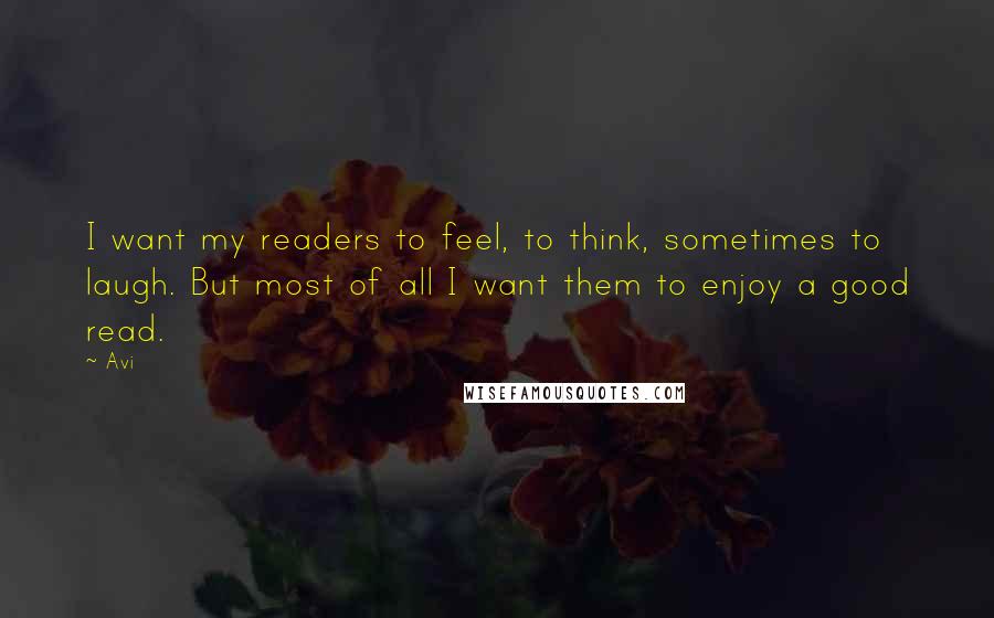 Avi Quotes: I want my readers to feel, to think, sometimes to laugh. But most of all I want them to enjoy a good read.