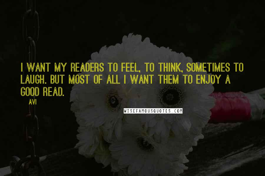 Avi Quotes: I want my readers to feel, to think, sometimes to laugh. But most of all I want them to enjoy a good read.