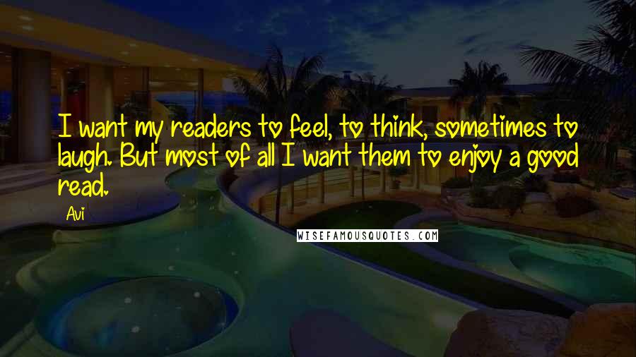 Avi Quotes: I want my readers to feel, to think, sometimes to laugh. But most of all I want them to enjoy a good read.