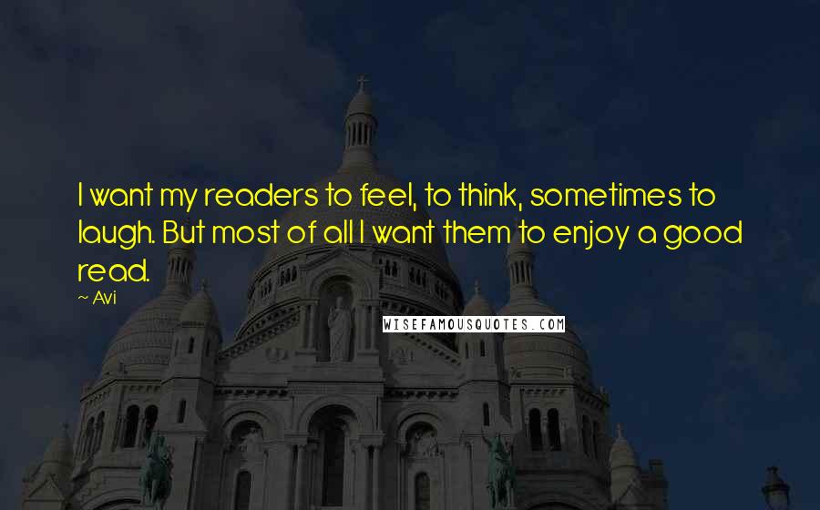 Avi Quotes: I want my readers to feel, to think, sometimes to laugh. But most of all I want them to enjoy a good read.