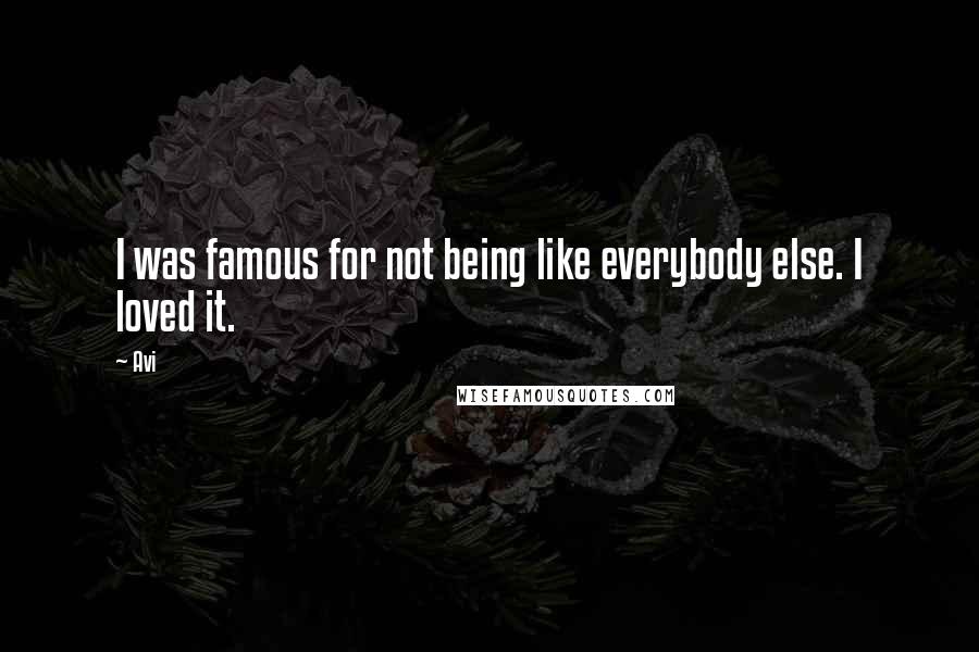Avi Quotes: I was famous for not being like everybody else. I loved it.