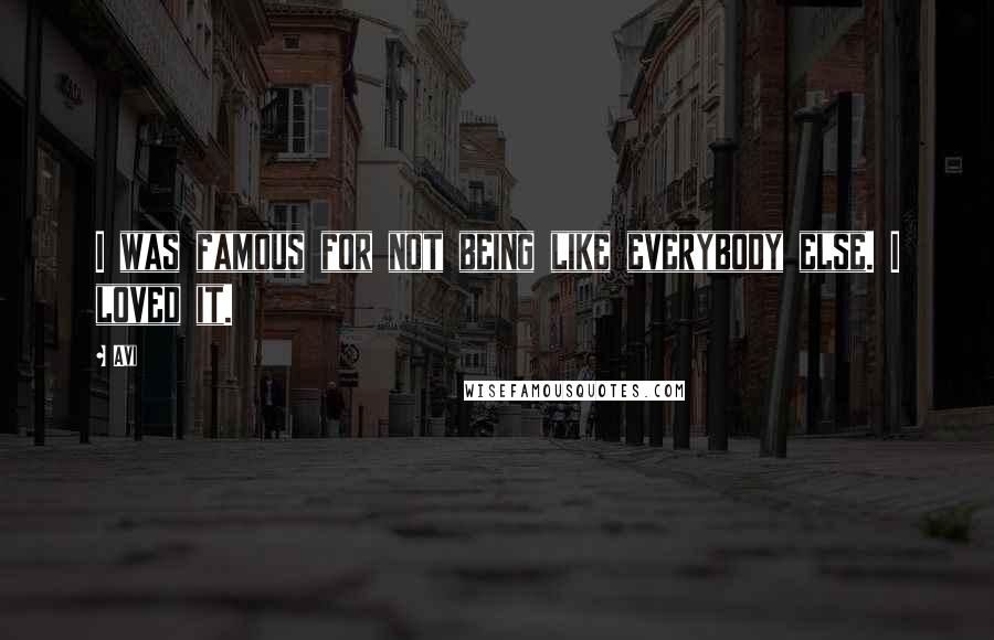 Avi Quotes: I was famous for not being like everybody else. I loved it.