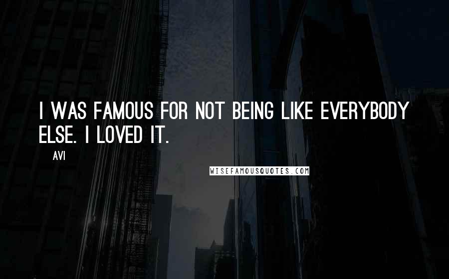 Avi Quotes: I was famous for not being like everybody else. I loved it.