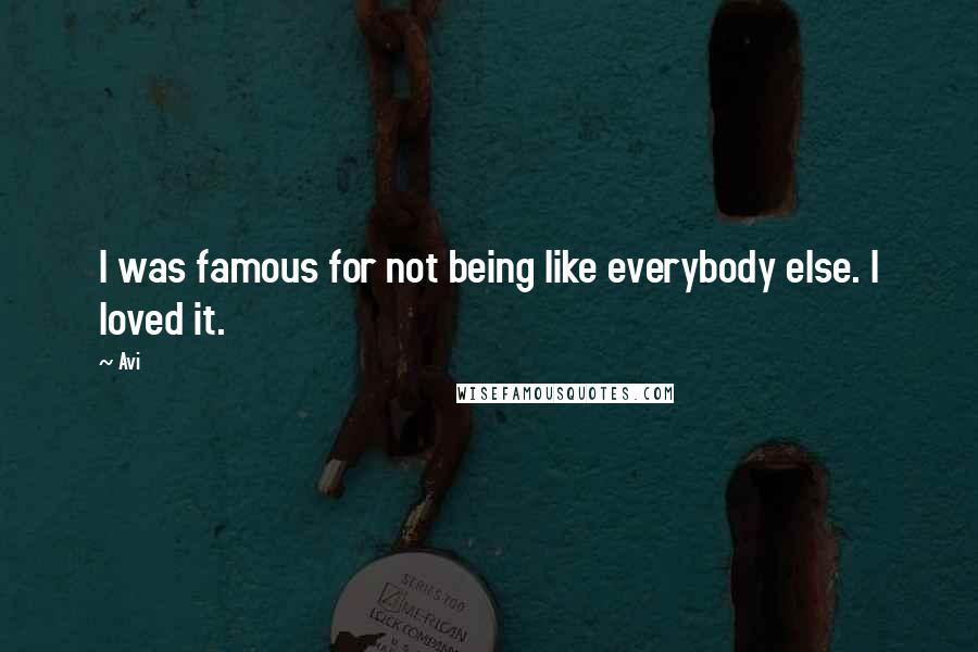 Avi Quotes: I was famous for not being like everybody else. I loved it.