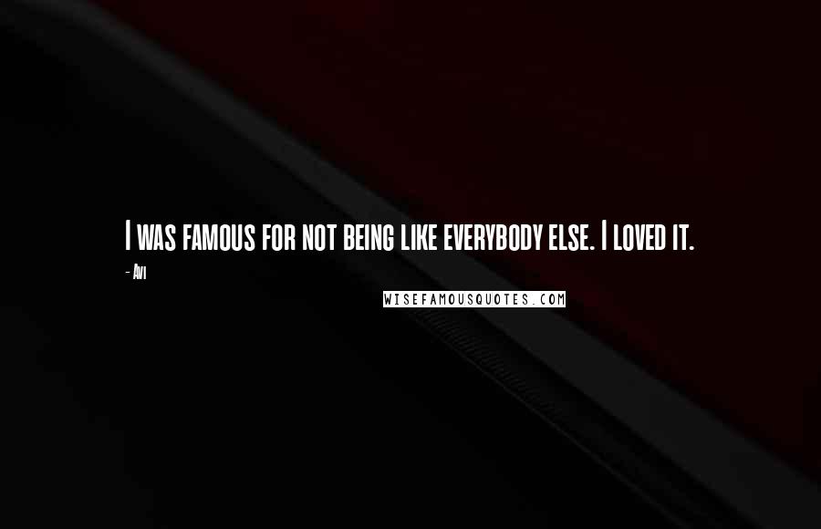 Avi Quotes: I was famous for not being like everybody else. I loved it.
