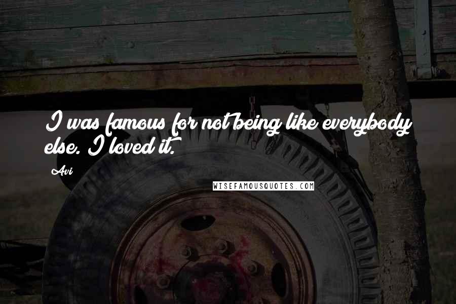 Avi Quotes: I was famous for not being like everybody else. I loved it.