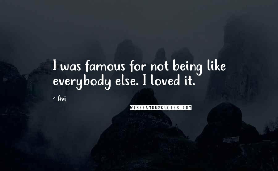 Avi Quotes: I was famous for not being like everybody else. I loved it.