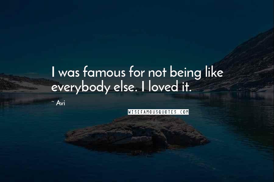 Avi Quotes: I was famous for not being like everybody else. I loved it.