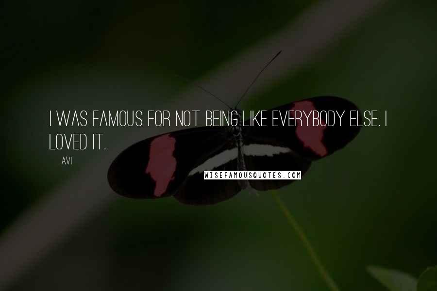 Avi Quotes: I was famous for not being like everybody else. I loved it.