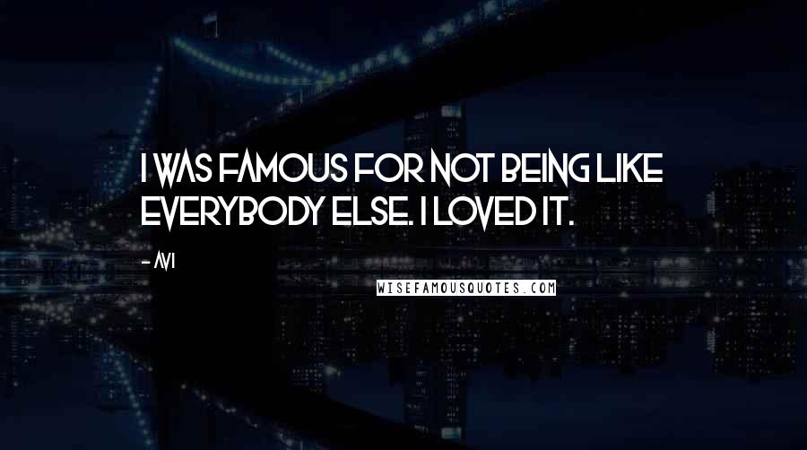 Avi Quotes: I was famous for not being like everybody else. I loved it.