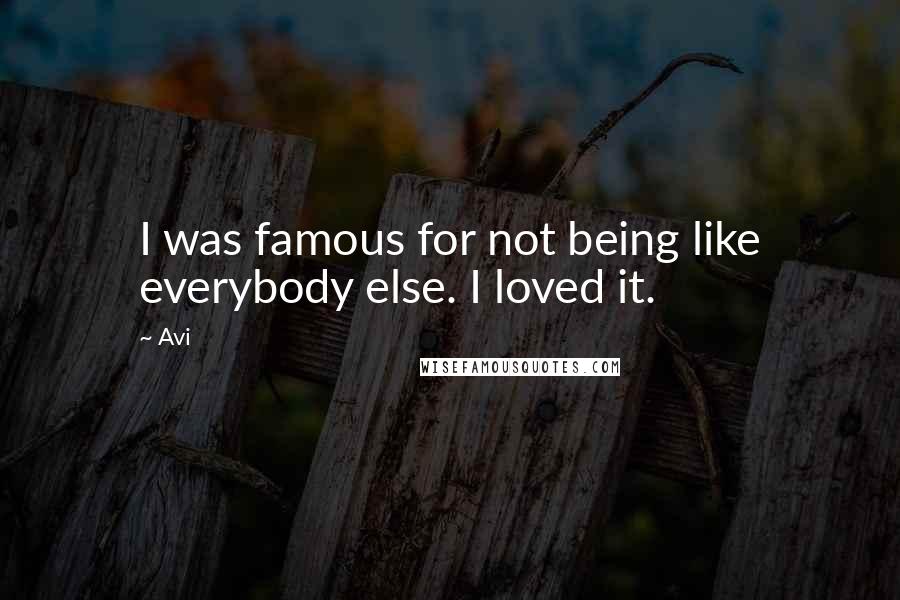 Avi Quotes: I was famous for not being like everybody else. I loved it.