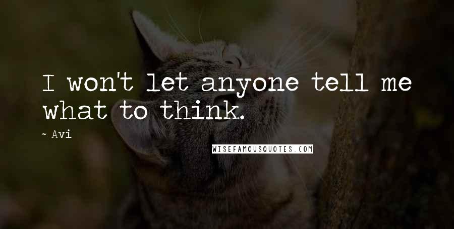 Avi Quotes: I won't let anyone tell me what to think.