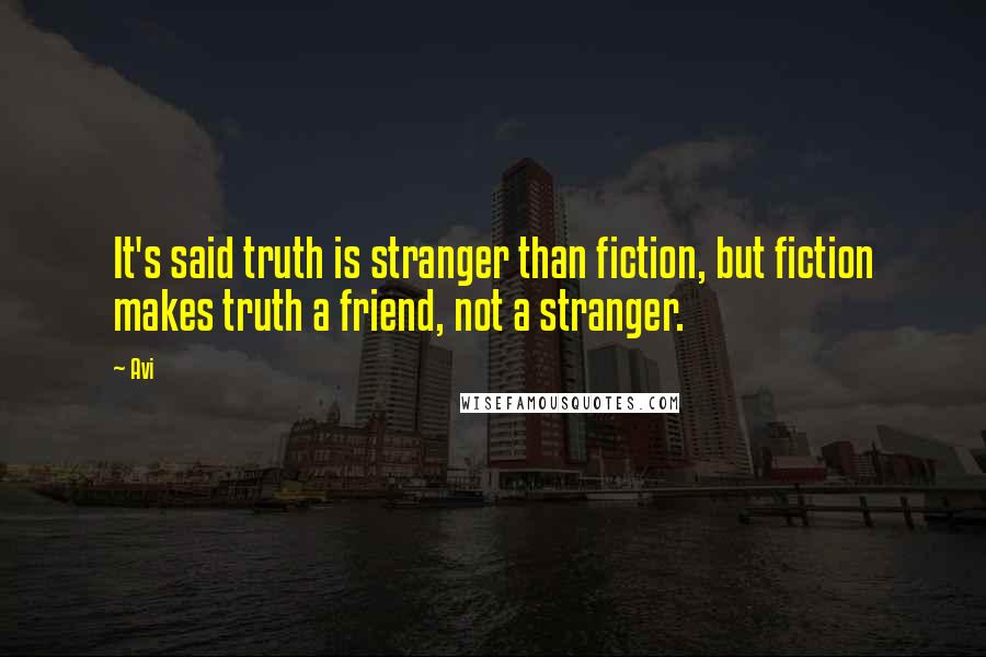 Avi Quotes: It's said truth is stranger than fiction, but fiction makes truth a friend, not a stranger.