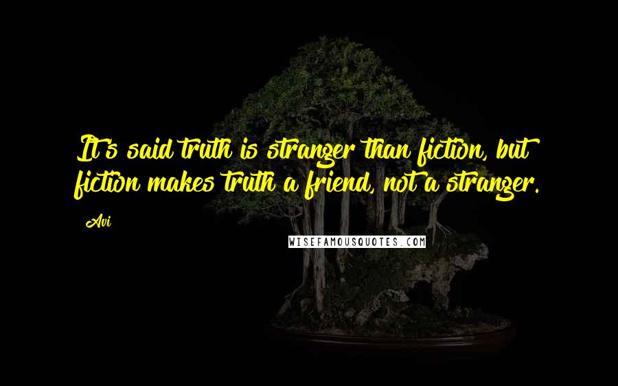 Avi Quotes: It's said truth is stranger than fiction, but fiction makes truth a friend, not a stranger.