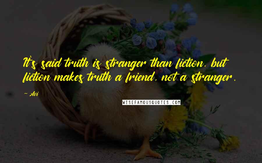 Avi Quotes: It's said truth is stranger than fiction, but fiction makes truth a friend, not a stranger.