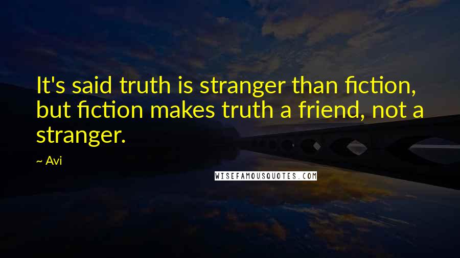 Avi Quotes: It's said truth is stranger than fiction, but fiction makes truth a friend, not a stranger.