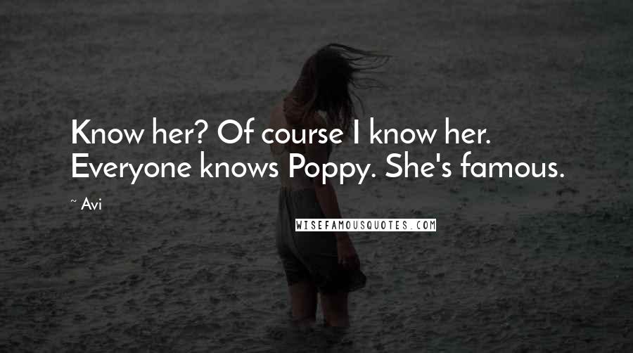 Avi Quotes: Know her? Of course I know her. Everyone knows Poppy. She's famous.