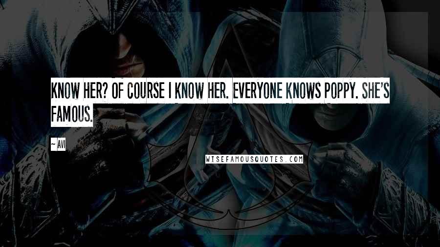 Avi Quotes: Know her? Of course I know her. Everyone knows Poppy. She's famous.