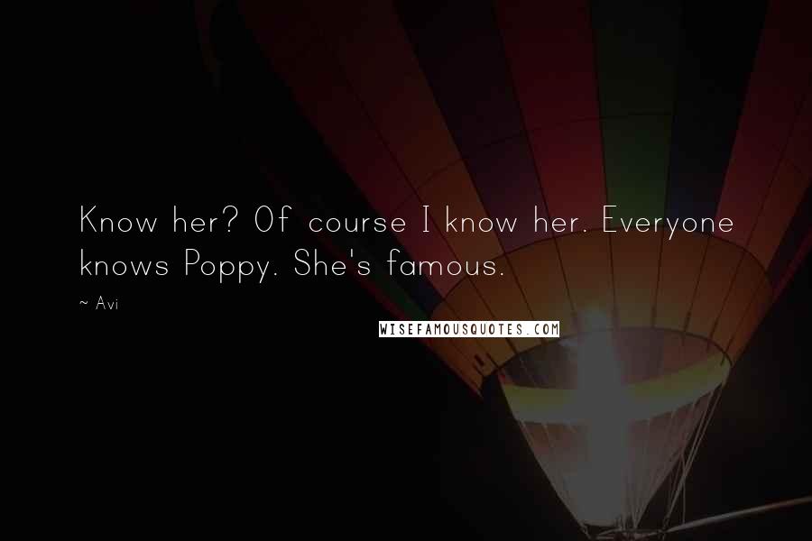 Avi Quotes: Know her? Of course I know her. Everyone knows Poppy. She's famous.