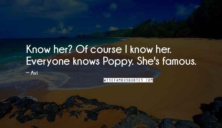 Avi Quotes: Know her? Of course I know her. Everyone knows Poppy. She's famous.