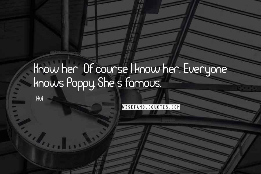 Avi Quotes: Know her? Of course I know her. Everyone knows Poppy. She's famous.