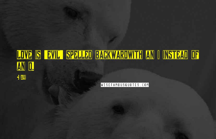 Avi Quotes: Love is 'evil' spelled backwardwith an i instead of an o.