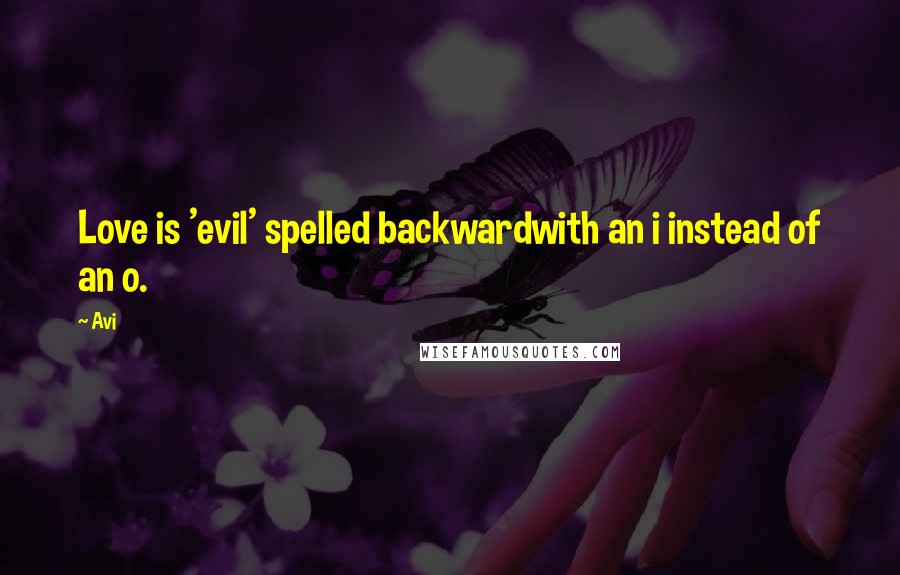 Avi Quotes: Love is 'evil' spelled backwardwith an i instead of an o.