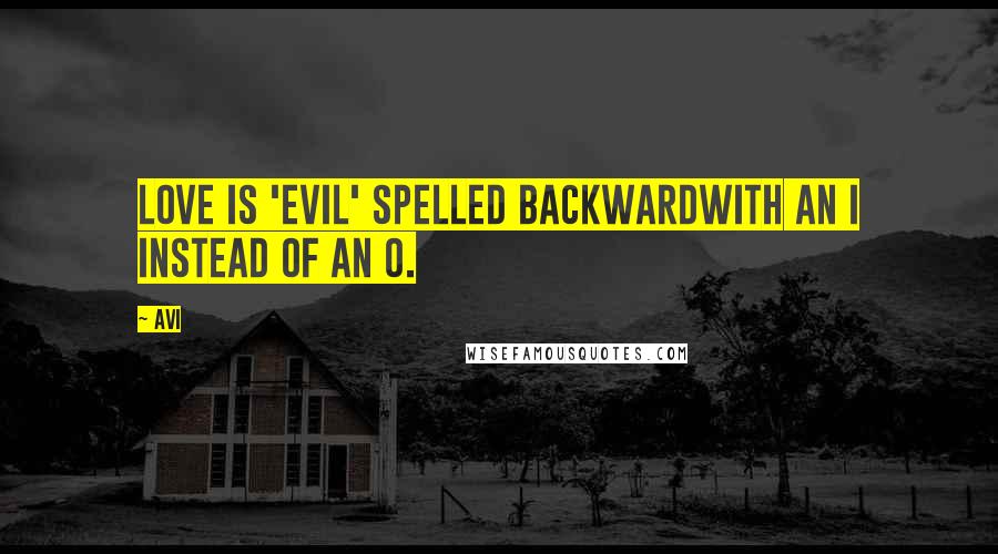 Avi Quotes: Love is 'evil' spelled backwardwith an i instead of an o.