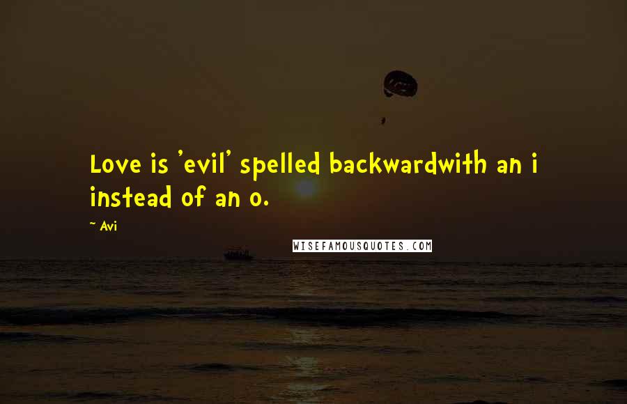 Avi Quotes: Love is 'evil' spelled backwardwith an i instead of an o.