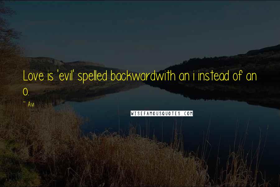 Avi Quotes: Love is 'evil' spelled backwardwith an i instead of an o.