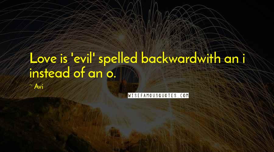 Avi Quotes: Love is 'evil' spelled backwardwith an i instead of an o.