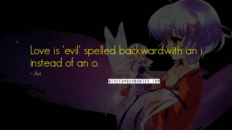 Avi Quotes: Love is 'evil' spelled backwardwith an i instead of an o.