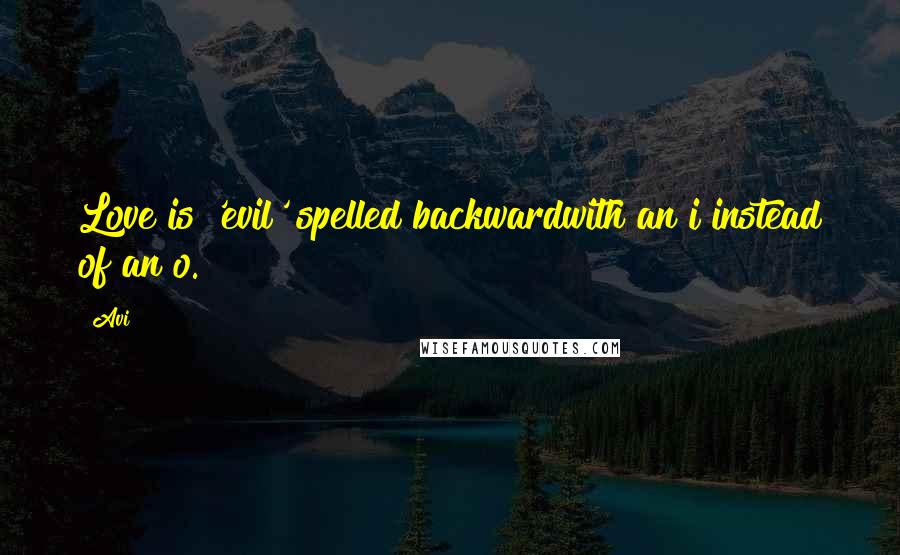 Avi Quotes: Love is 'evil' spelled backwardwith an i instead of an o.