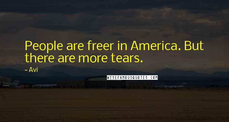 Avi Quotes: People are freer in America. But there are more tears.