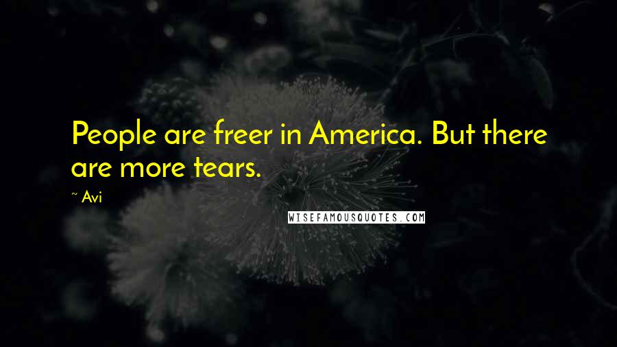 Avi Quotes: People are freer in America. But there are more tears.