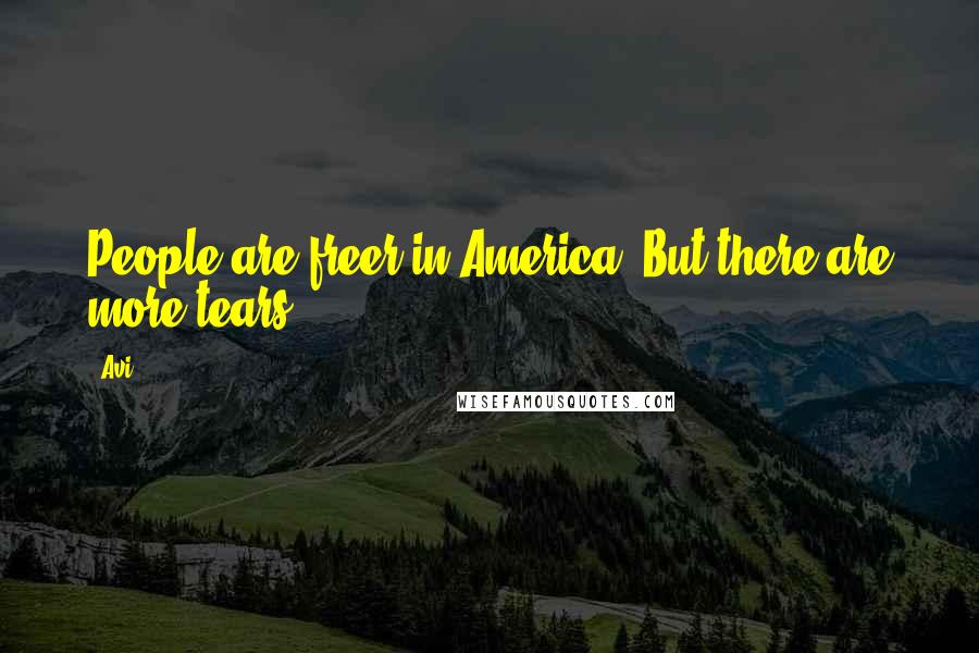 Avi Quotes: People are freer in America. But there are more tears.