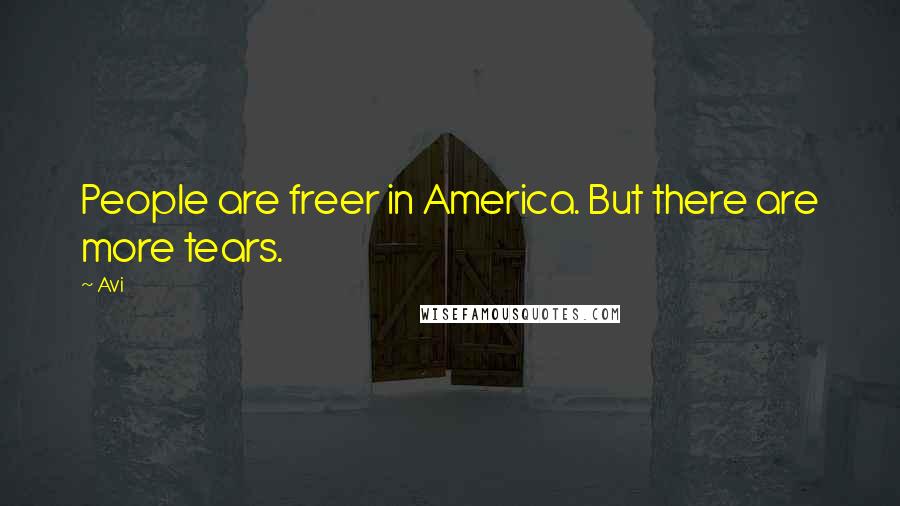 Avi Quotes: People are freer in America. But there are more tears.