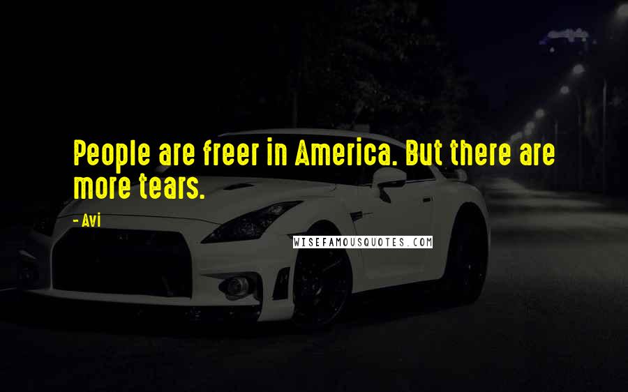 Avi Quotes: People are freer in America. But there are more tears.