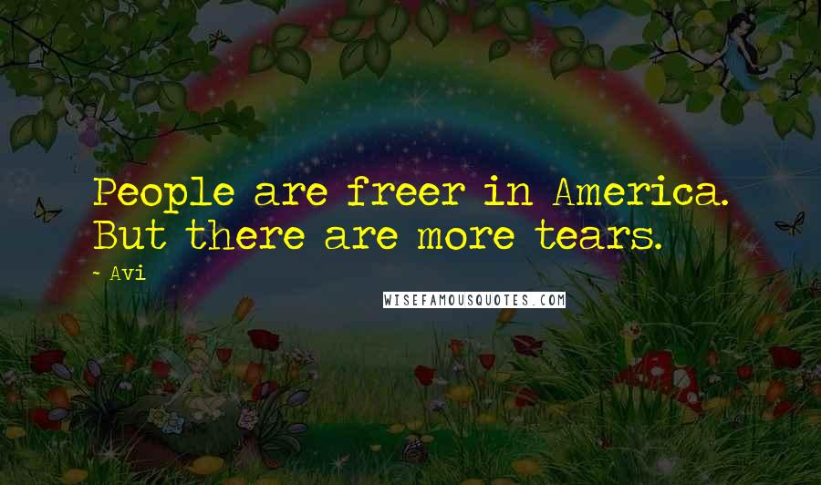 Avi Quotes: People are freer in America. But there are more tears.