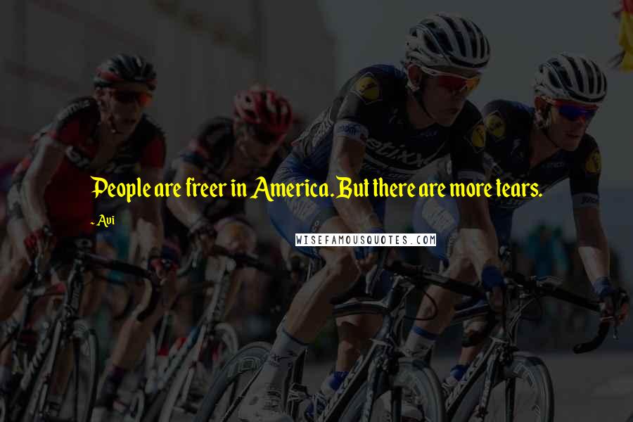 Avi Quotes: People are freer in America. But there are more tears.