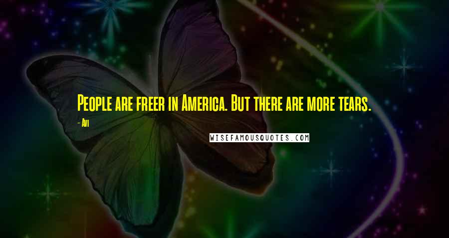 Avi Quotes: People are freer in America. But there are more tears.