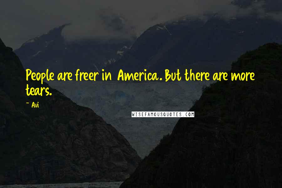 Avi Quotes: People are freer in America. But there are more tears.