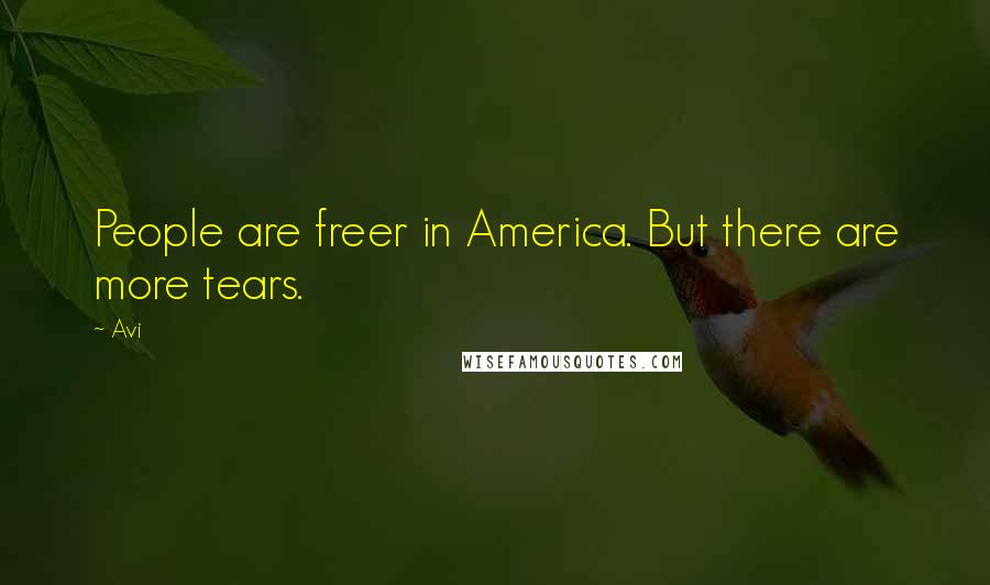 Avi Quotes: People are freer in America. But there are more tears.