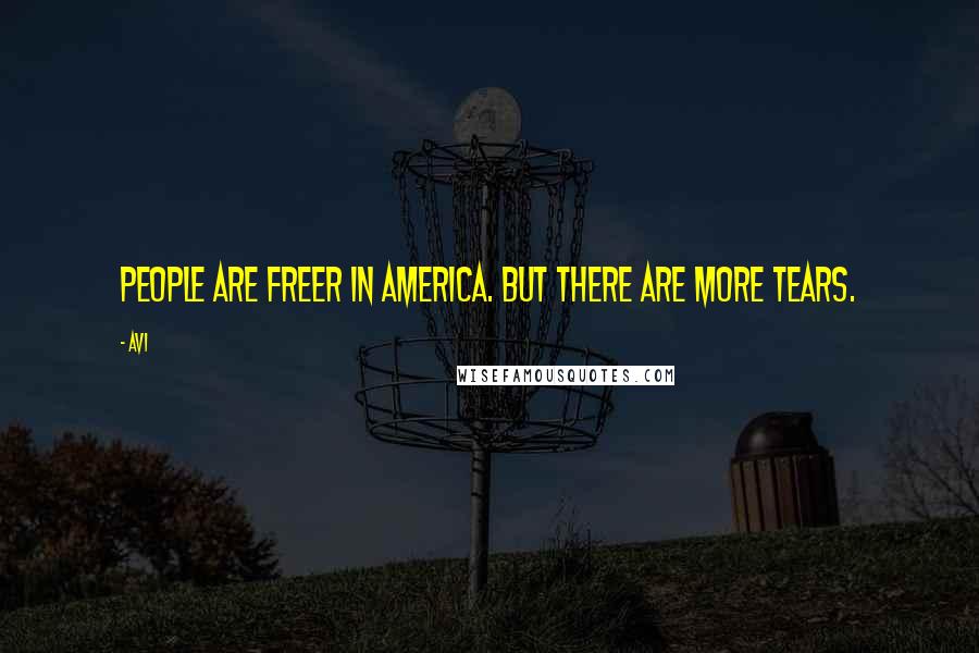 Avi Quotes: People are freer in America. But there are more tears.