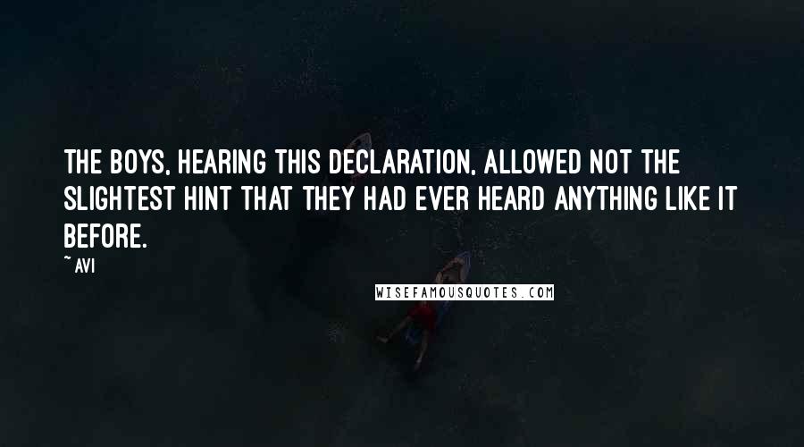 Avi Quotes: The boys, hearing this declaration, allowed not the slightest hint that they had ever heard anything like it before.